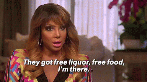 they got free liquor, free food, I'm there